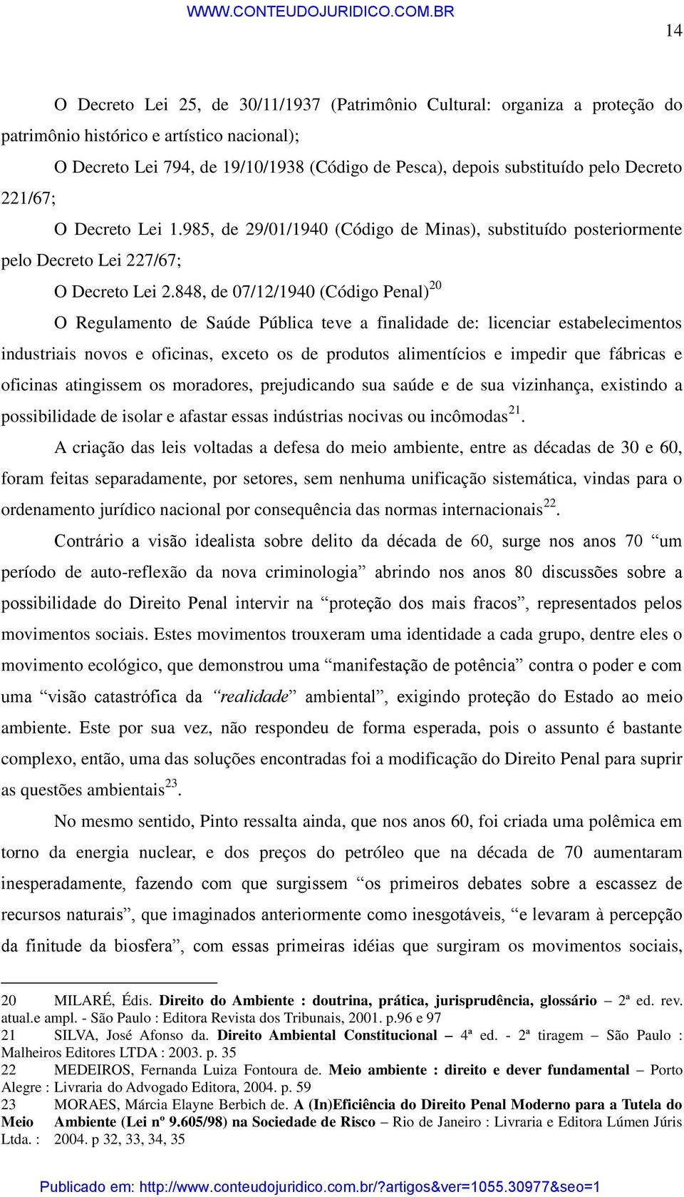 848, de 07/12/1940 (Código Penal) 20 O Regulamento de Saúde Pública teve a finalidade de: licenciar estabelecimentos industriais novos e oficinas, exceto os de produtos alimentícios e impedir que