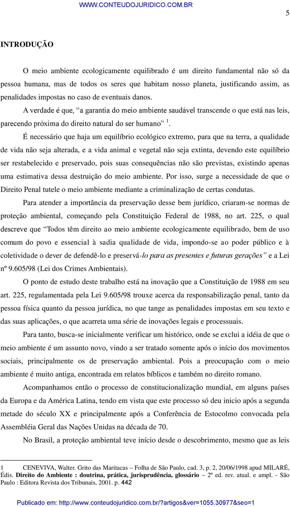 É necessário que haja um equilíbrio ecológico extremo, para que na terra, a qualidade de vida não seja alterada, e a vida animal e vegetal não seja extinta, devendo este equilíbrio ser restabelecido