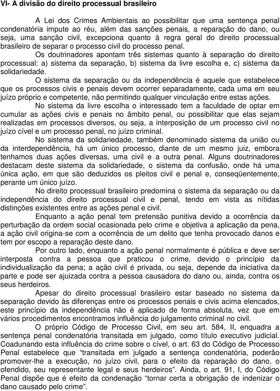 Os doutrinadores apontam três sistemas quanto à separação do direito processual: a) sistema da separação, b) sistema da livre escolha e, c) sistema da solidariedade.