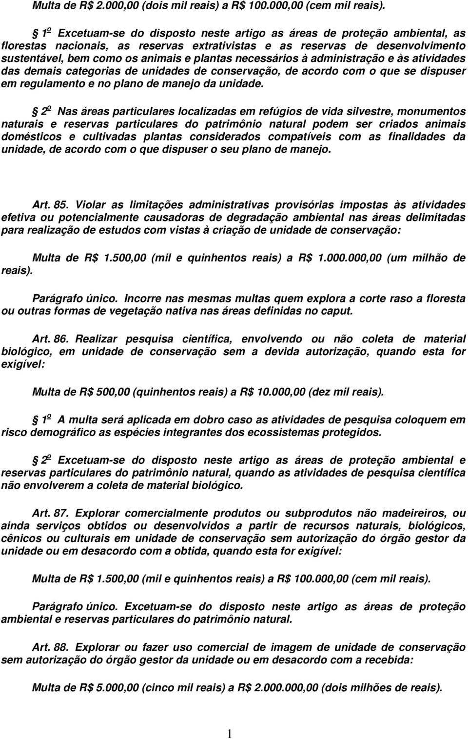 necessários à administração e às atividades das demais categorias de unidades de conservação, de acordo com o que se dispuser em regulamento e no plano de manejo da unidade.