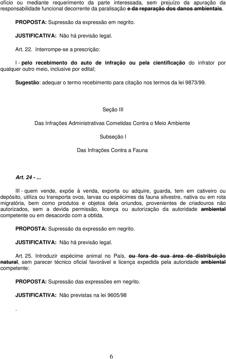 Interrompe-se a prescrição: I - pelo recebimento do auto de infração ou pela cientificação do infrator por qualquer outro meio, inclusive por edital; Sugestão: adequar o termo recebimento para