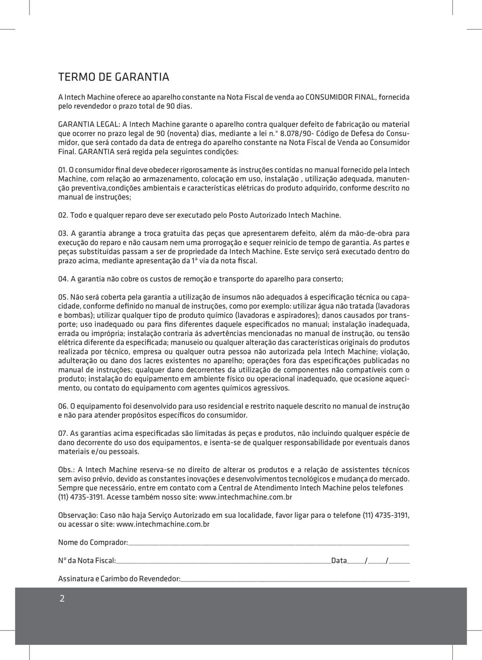 078/90- Código de Defesa do Consumidor, que será contado da data de entrega do aparelho constante na Nota Fiscal de Venda ao Consumidor Final. GARANTIA será regida pela seguintes condições: 01.