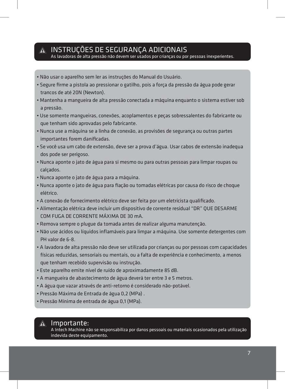 Mantenha a mangueira de alta pressão conectada a máquina enquanto o sistema estiver sob a pressão.