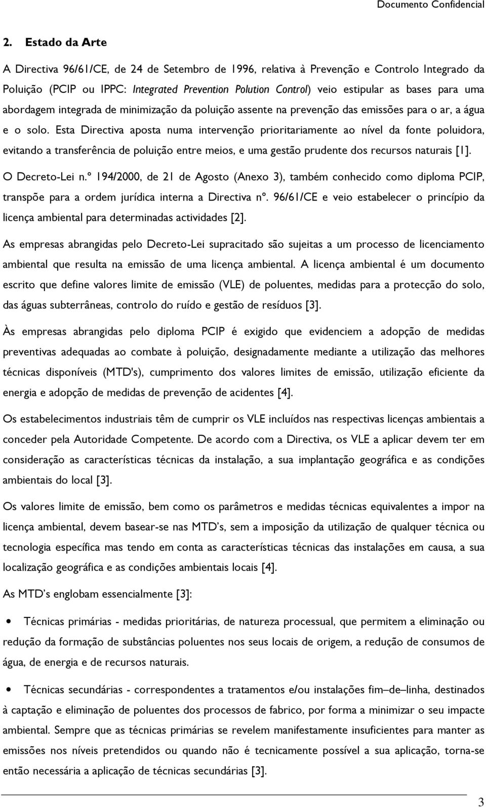 Esta Directiva aposta numa intervenção prioritariamente ao nível da fonte poluidora, evitando a transferência de poluição entre meios, e uma gestão prudente dos recursos naturais [1]. O Decreto-Lei n.