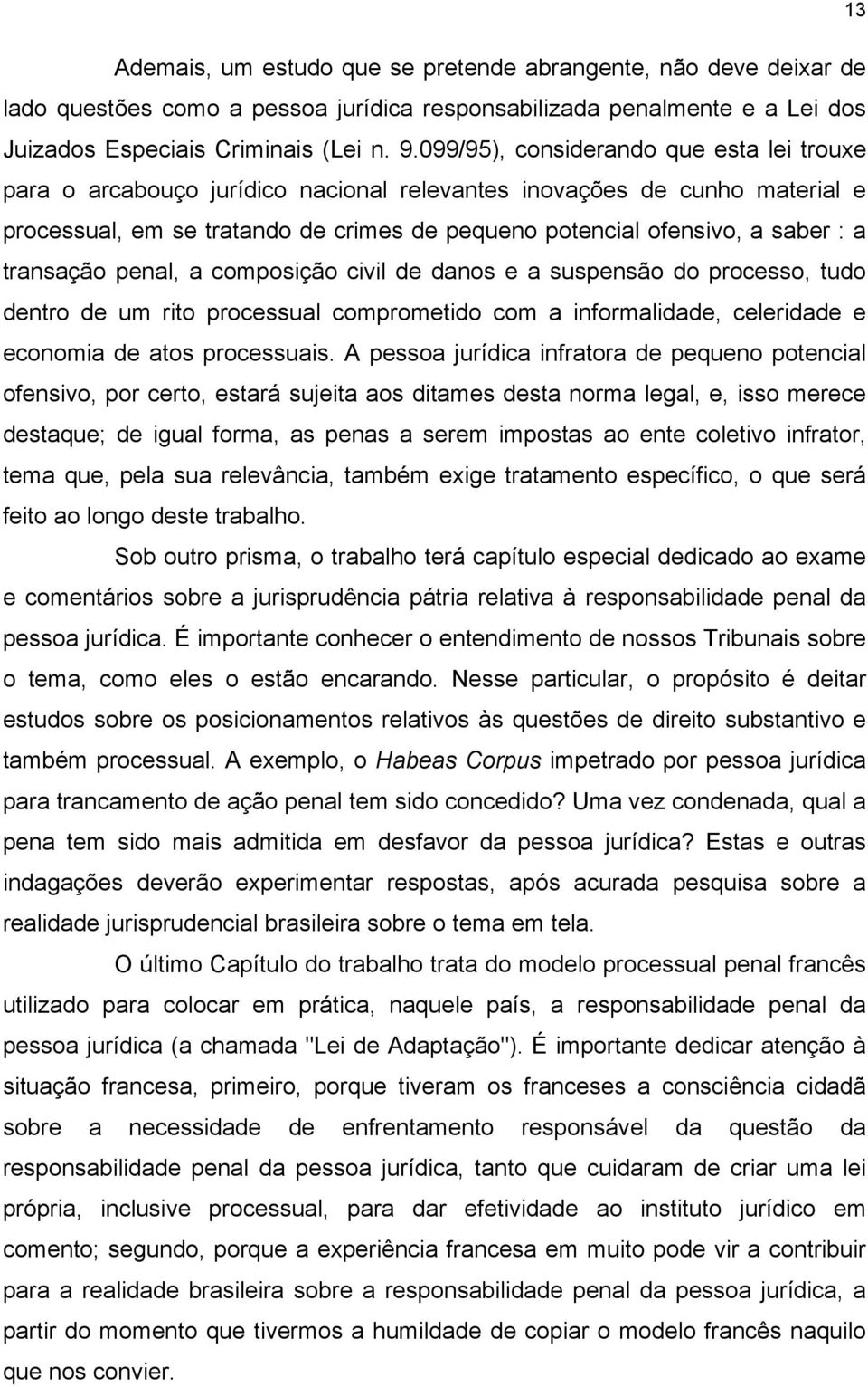 transação penal, a composição civil de danos e a suspensão do processo, tudo dentro de um rito processual comprometido com a informalidade, celeridade e economia de atos processuais.