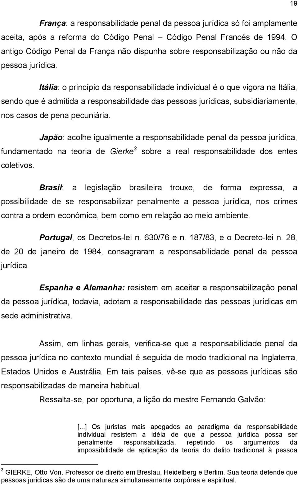 Itália: o princípio da responsabilidade individual é o que vigora na Itália, sendo que é admitida a responsabilidade das pessoas jurídicas, subsidiariamente, nos casos de pena pecuniária.