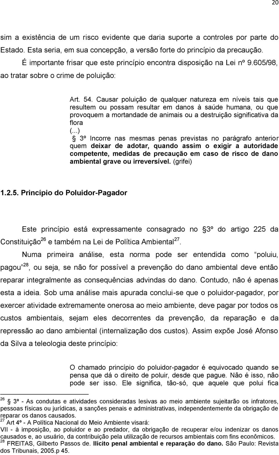 Causar poluição de qualquer natureza em níveis tais que resultem ou possam resultar em danos à saúde humana, ou que provoquem a mortandade de animais ou a destruição significativa da flora (.