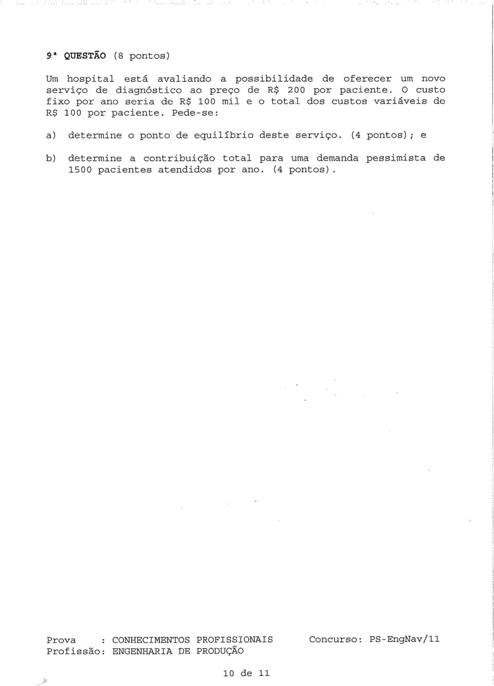 O custo fixo por ano seria de R$ 100 mil e o total dos custos variáveis de R$ 100 por paciente.