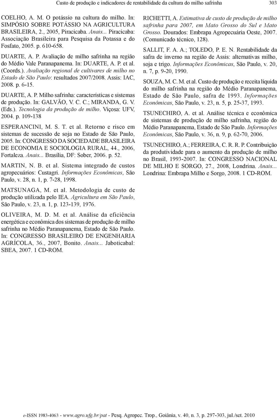 In: DUARTE, A. P. et al. (Coords.). Avaliação regional de cultivares de milho no Estado de São Paulo: resultados 2007/2008. Assis: IAC, 2008. p. 6-15. DUARTE, A. P. Milho safrinha: características e sistemas de produção.