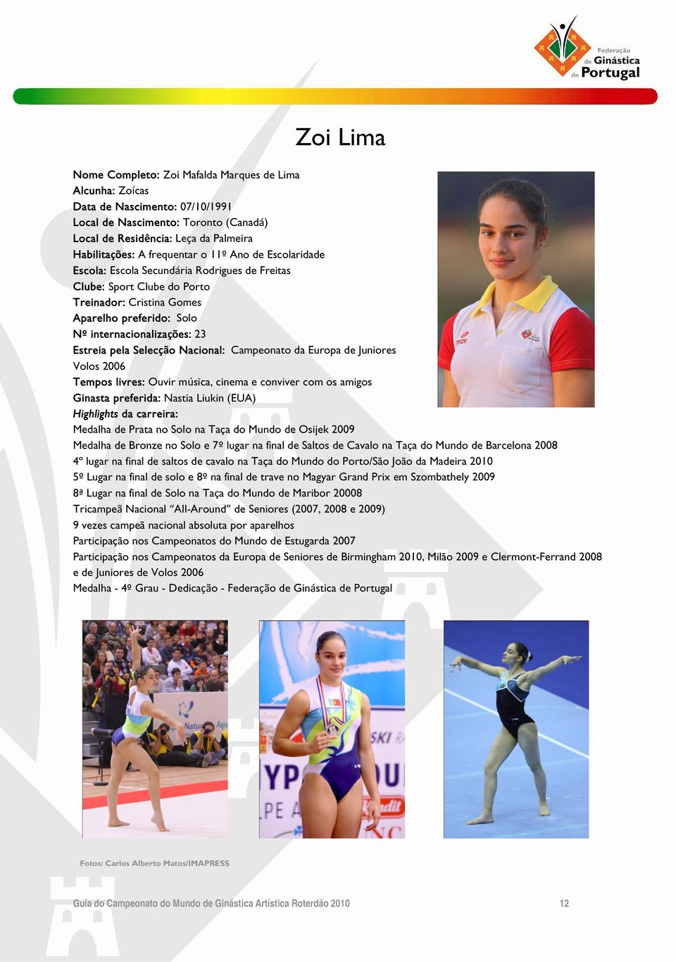 pela Selecção Nacional: Campeonato da Europa de Juniores Volos 2006 Tempos livres: Ouvir música, cinema e conviver com os amigos Ginasta preferida: Nastia Liukin (EUA) Highlights da carreira: Medalha