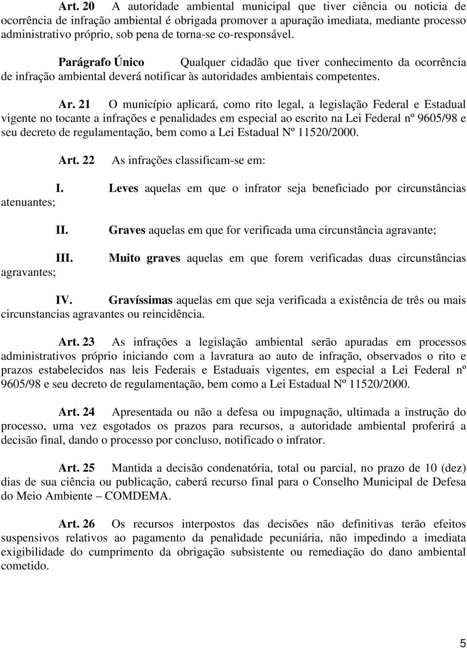 21 O município aplicará, como rito legal, a legislação Federal e Estadual vigente no tocante a infrações e penalidades em especial ao escrito na Lei Federal nº 9605/98 e seu decreto de