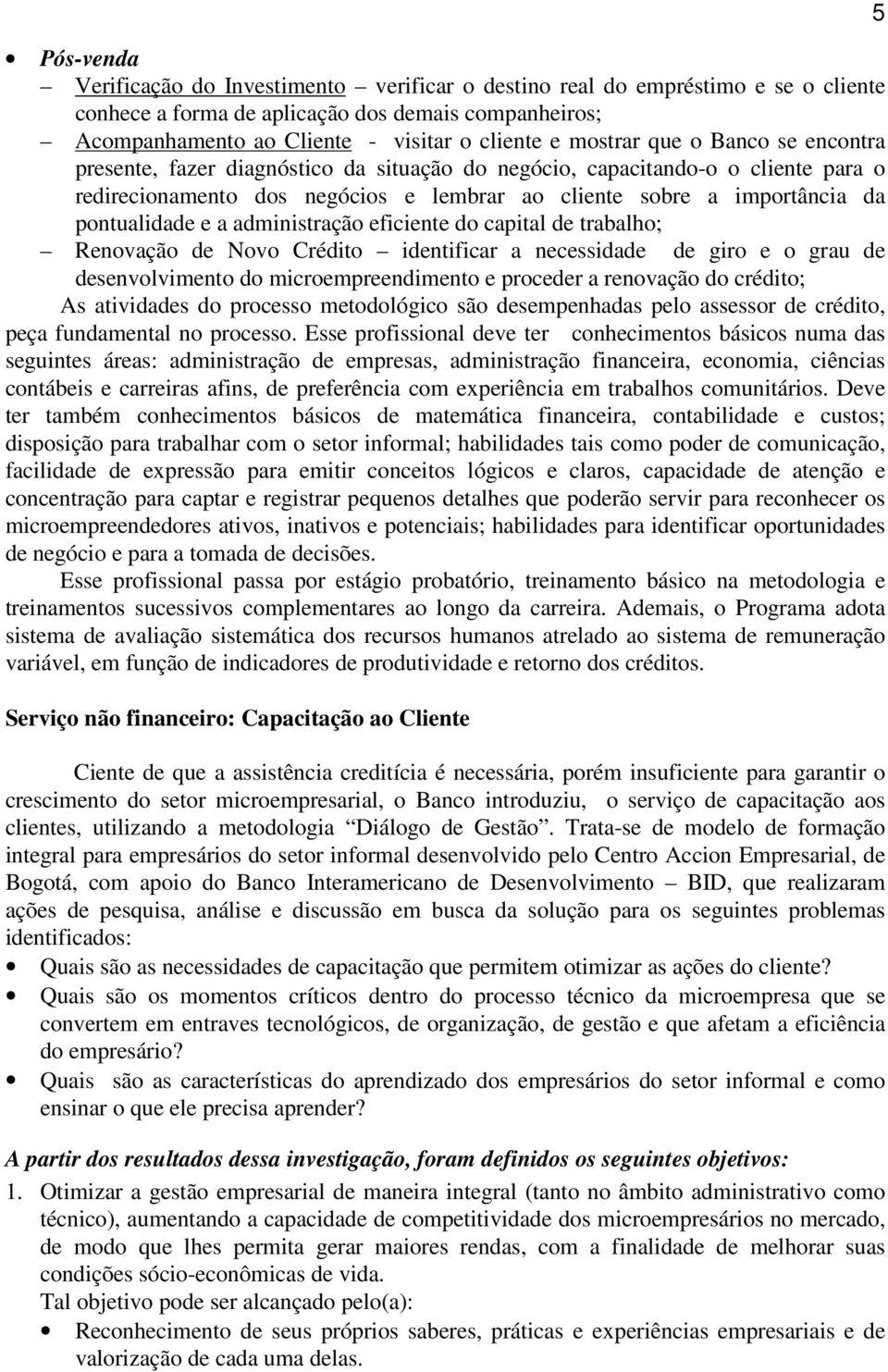 pontualidade e a administração eficiente do capital de trabalho; Renovação de Novo Crédito identificar a necessidade de giro e o grau de desenvolvimento do microempreendimento e proceder a renovação