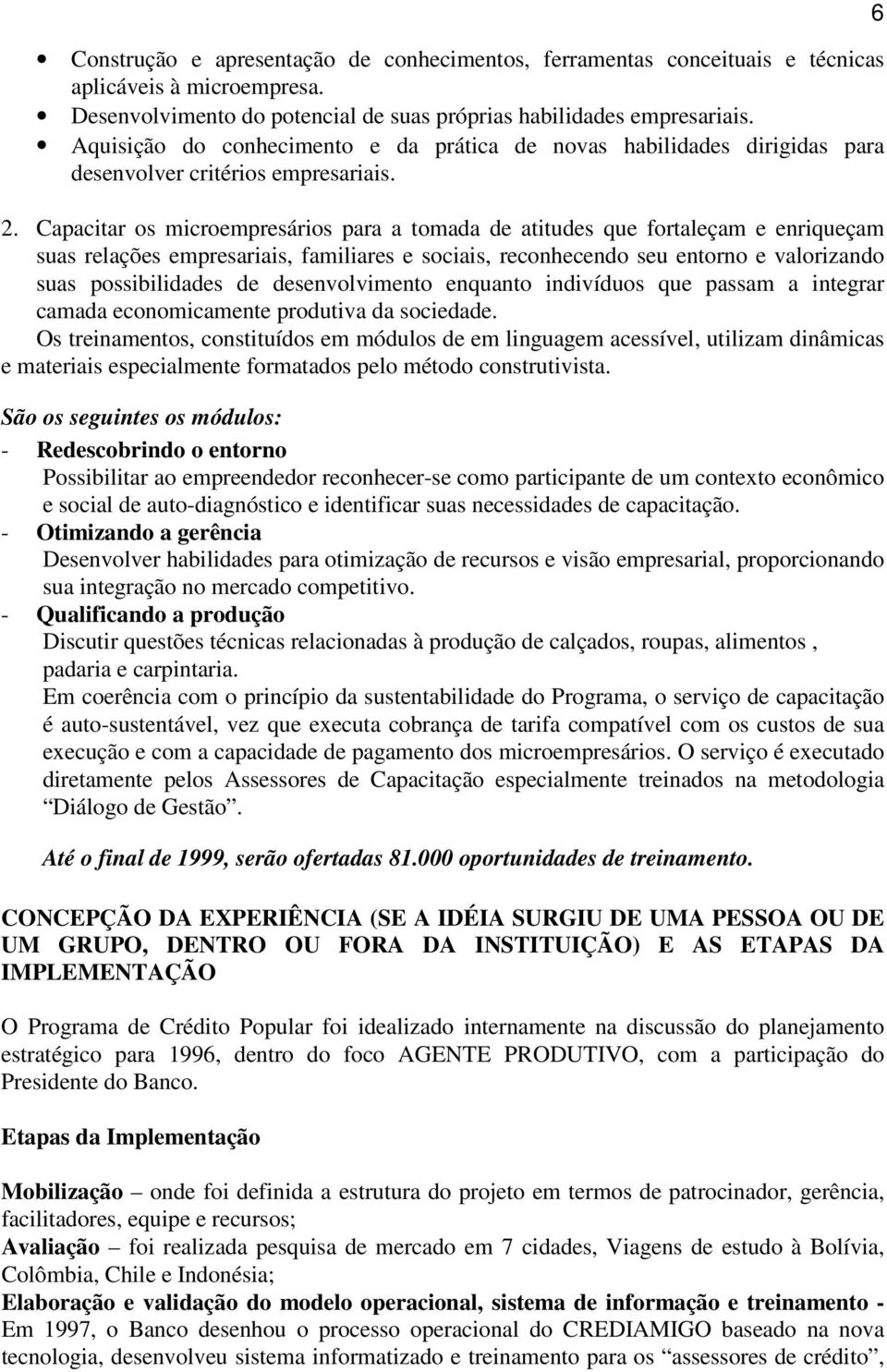 Capacitar os microempresários para a tomada de atitudes que fortaleçam e enriqueçam suas relações empresariais, familiares e sociais, reconhecendo seu entorno e valorizando suas possibilidades de