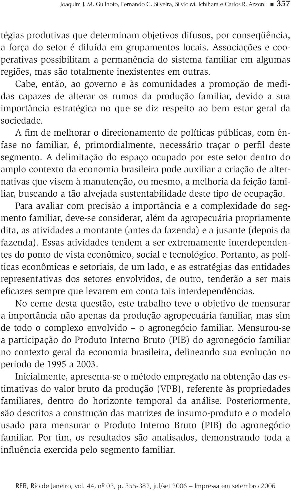 Associações e cooperativas possibilitam a permanência do sistema familiar em algumas regiões, mas são totalmente inexistentes em outras.