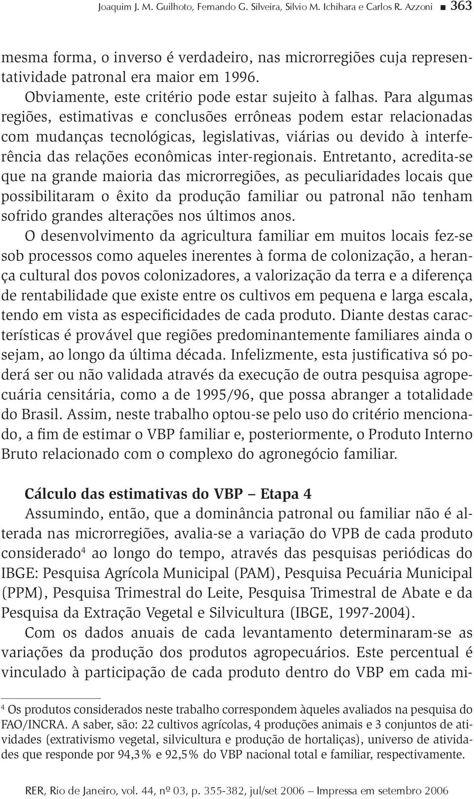 Para algumas regiões, estimativas e conclusões errôneas podem estar relacionadas com mudanças tecnológicas, legislativas, viárias ou devido à interferência das relações econômicas inter-regionais.