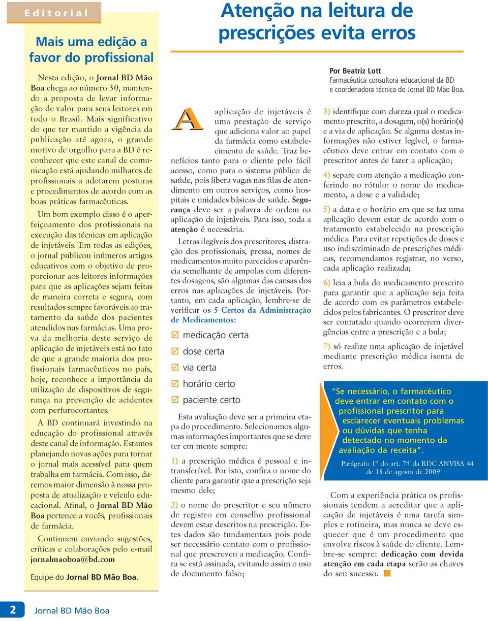 adotarem posturas e procedimentos de acordo com as boas práticas farmacêuticas. Um bom exemplo disso é o aperfeiçoamento dos profissionais na execução das técnicas em aplicação de injetáveis.