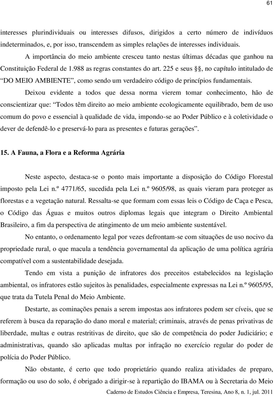 225 e seus, no capítulo intitulado de DO MEIO AMBIENTE, como sendo um verdadeiro código de princípios fundamentais.