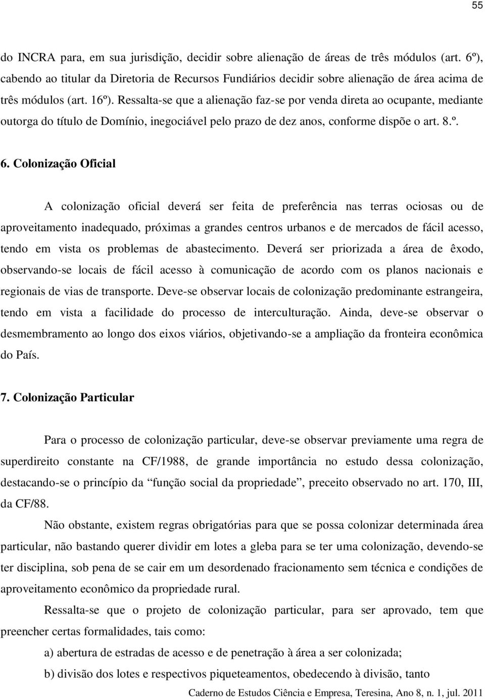 Ressalta-se que a alienação faz-se por venda direta ao ocupante, mediante outorga do título de Domínio, inegociável pelo prazo de dez anos, conforme dispõe o art. 8.º. 6.