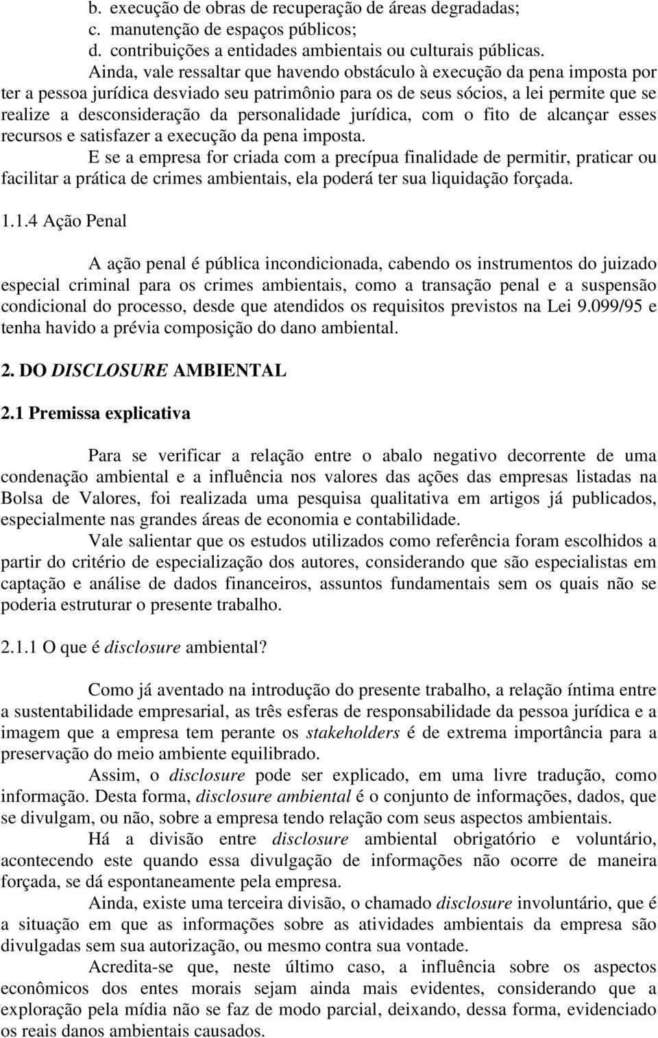 personalidade jurídica, com o fito de alcançar esses recursos e satisfazer a execução da pena imposta.