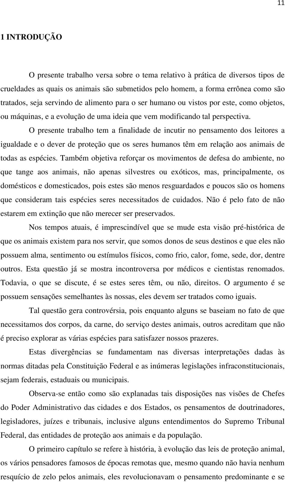 O presente trabalho tem a finalidade de incutir no pensamento dos leitores a igualdade e o dever de proteção que os seres humanos têm em relação aos animais de todas as espécies.