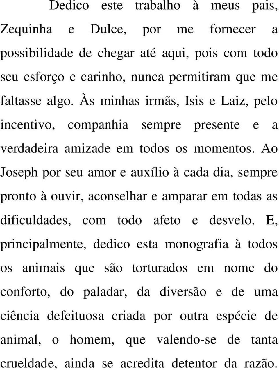 Ao Joseph por seu amor e auxílio à cada dia, sempre pronto à ouvir, aconselhar e amparar em todas as dificuldades, com todo afeto e desvelo.