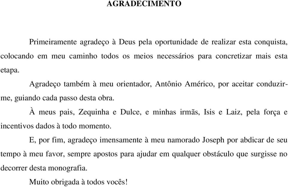 À meus pais, Zequinha e Dulce, e minhas irmãs, Isis e Laiz, pela força e incentivos dados à todo momento.