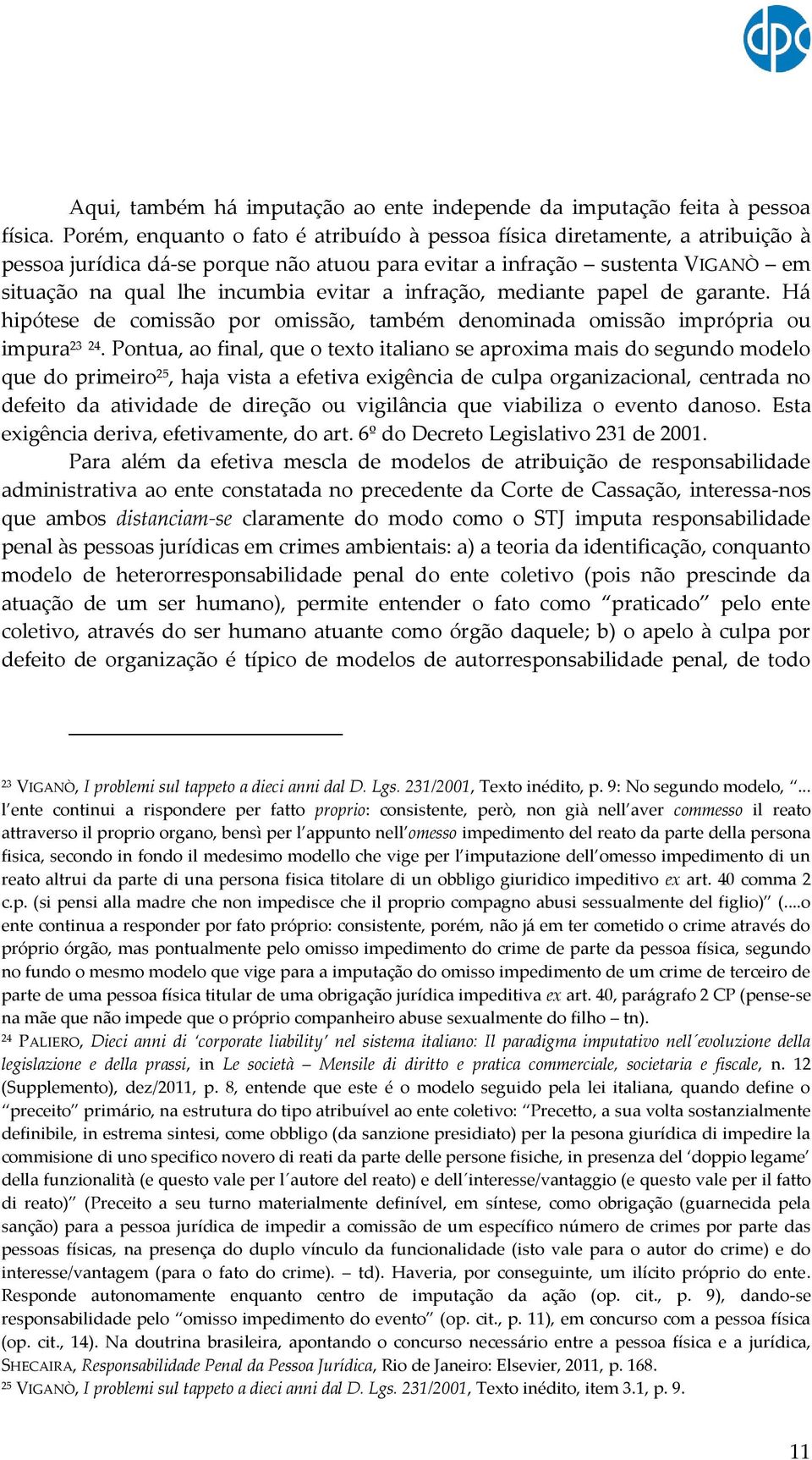 infração, mediante papel de garante. Há hipótese de comissão por omissão, também denominada omissão imprópria ou impura 23 24.