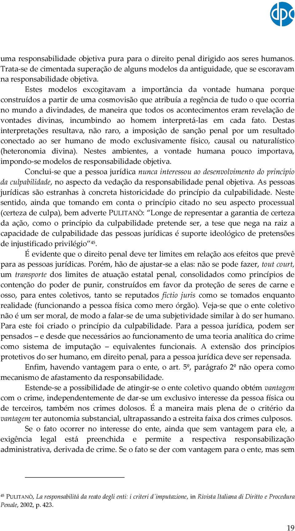 acontecimentos eram revelação de vontades divinas, incumbindo ao homem interpretá-las em cada fato.