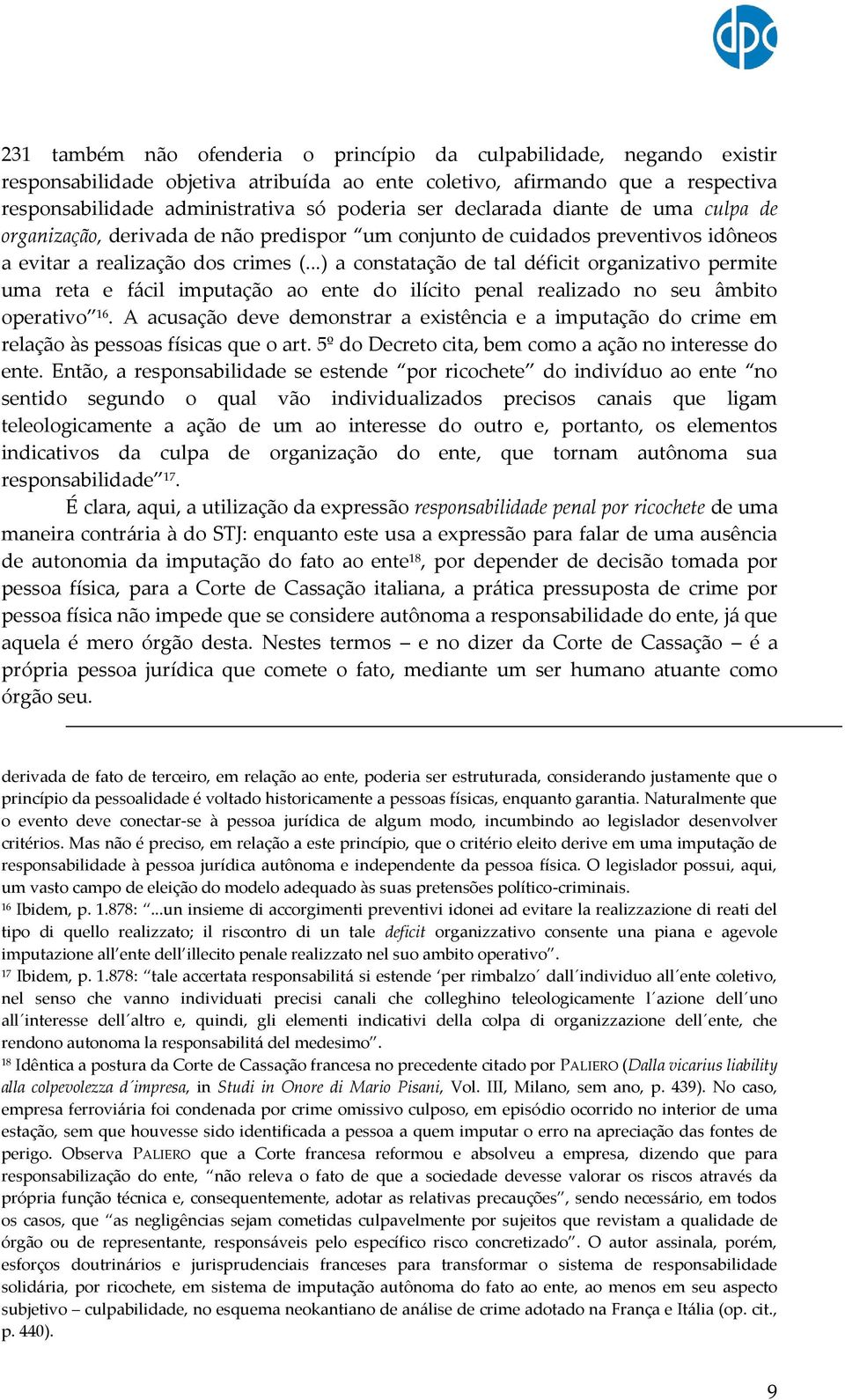 ..) a constatação de tal déficit organizativo permite uma reta e fácil imputação ao ente do ilícito penal realizado no seu âmbito operativo 16.