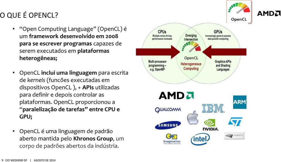 plataformas heterogêneas; OpenCL inclui uma linguagem para escrita de kernels (funcões executadas em dispositivos OpenCL ), + APIs