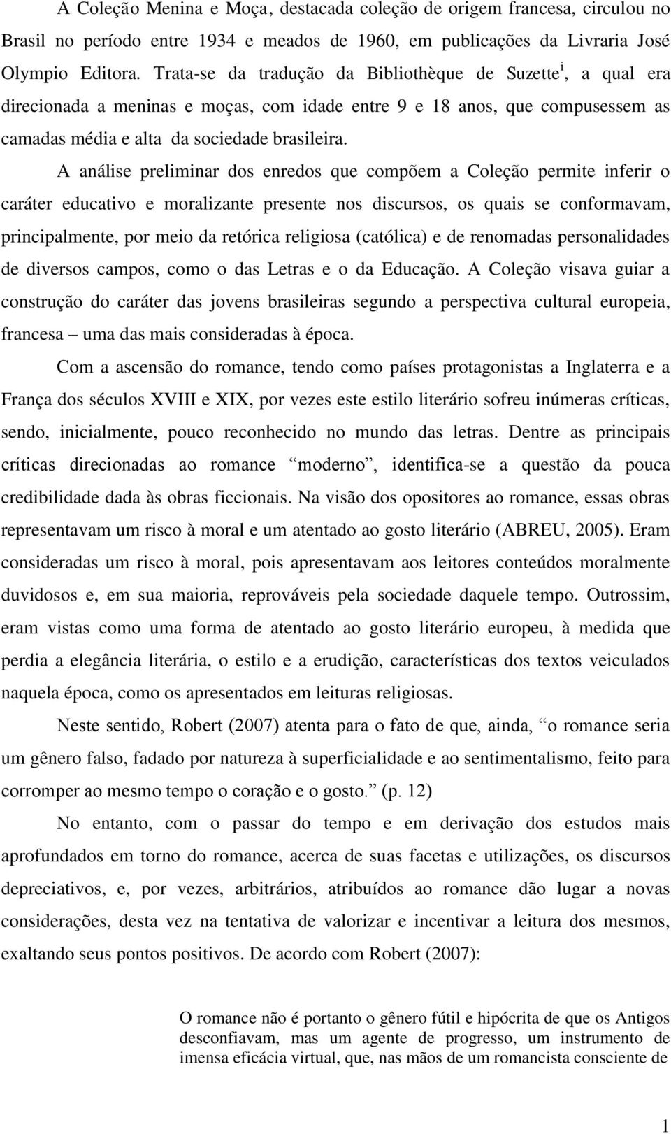 A análise preliminar dos enredos que compõem a Coleção permite inferir o caráter educativo e moralizante presente nos discursos, os quais se conformavam, principalmente, por meio da retórica