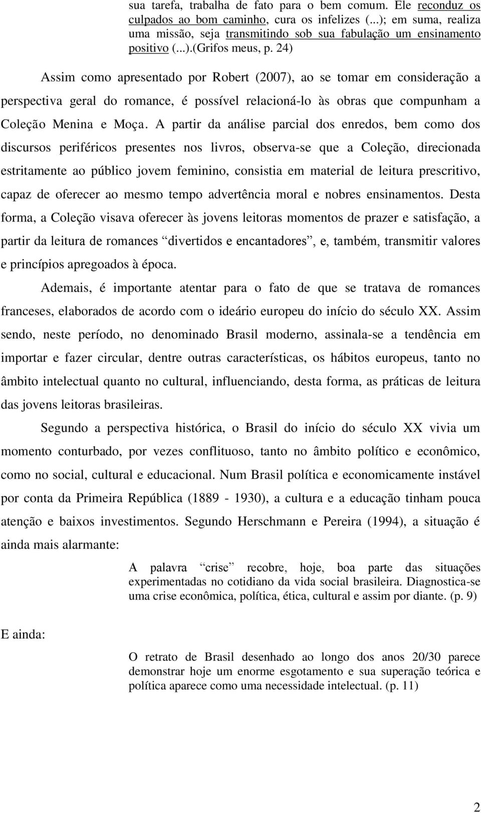 24) Assim como apresentado por Robert (2007), ao se tomar em consideração a perspectiva geral do romance, é possível relacioná-lo às obras que compunham a Coleção Menina e Moça.