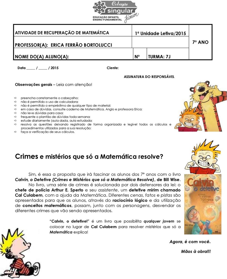 preencha corretamente o cabeçalho; não é permitido o uso de calculadora; não é permitido o empréstimo de qualquer tipo de material; em caso de dúvidas, consulte caderno de Matemática, Anglo e