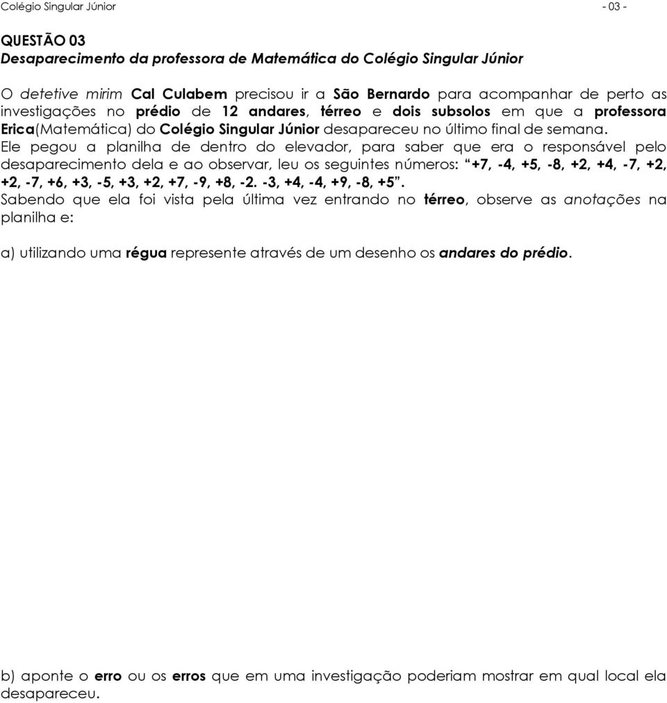 Ele pegou a planilha de dentro do elevador, para saber que era o responsável pelo desaparecimento dela e ao observar, leu os seguintes números: +7, -4, +5, -8, +2, +4, -7, +2, +2, -7, +6, +3, -5, +3,