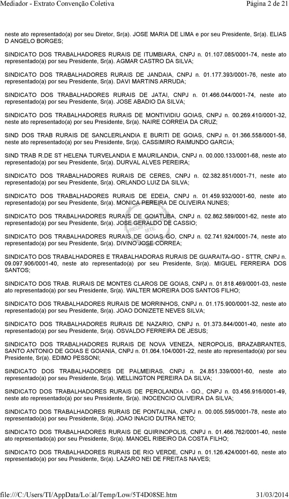 393/0001-76, neste ato representado(a) por seu Presidente, Sr(a). DAVI MARTINS ARRUDA; SINDICATO DOS TRABALHADORES RURAIS DE JATAI, CNPJ n. 01.466.