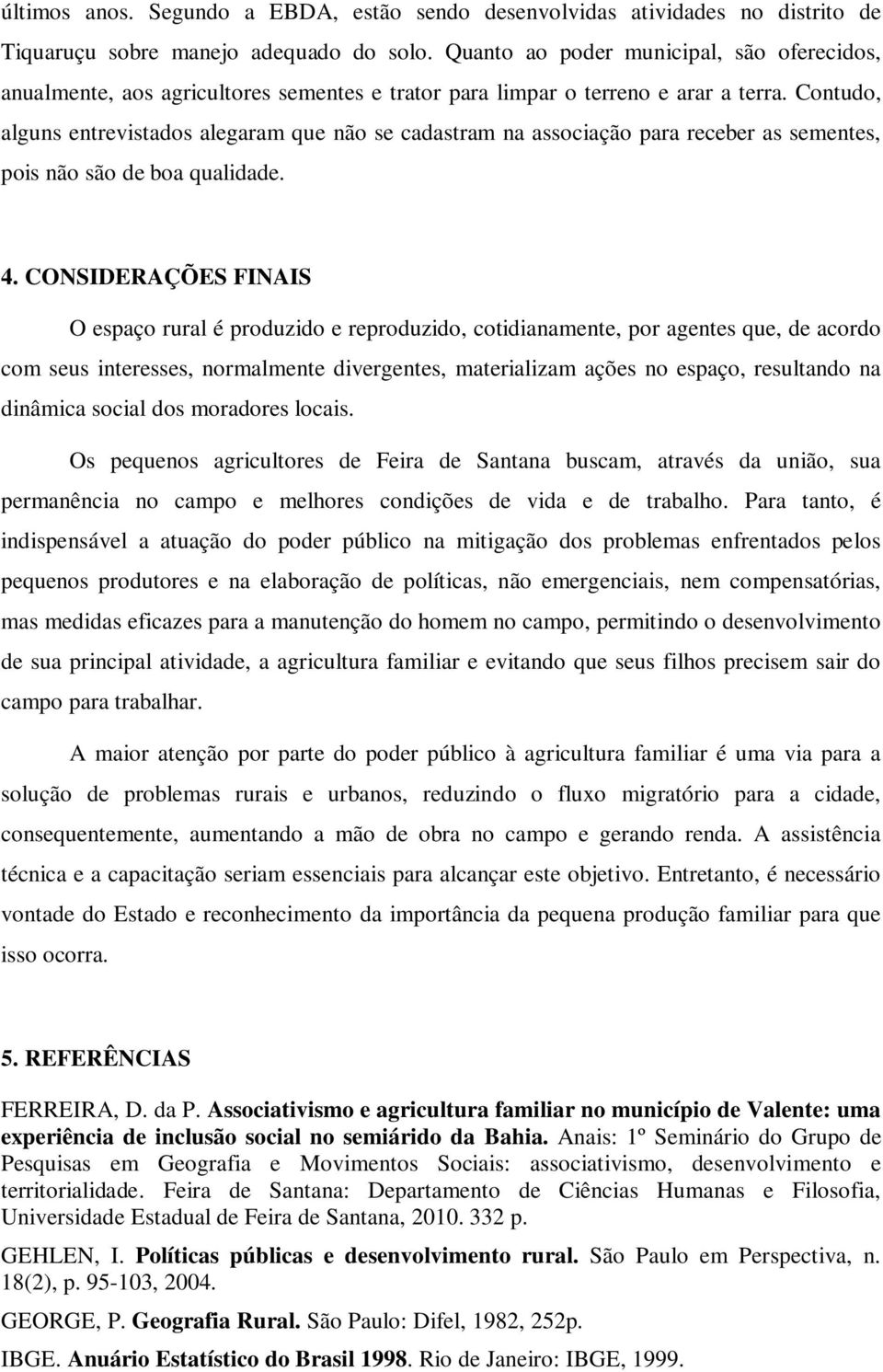 Contudo, alguns entrevistados alegaram que não se cadastram na associação para receber as sementes, pois não são de boa qualidade. 4.