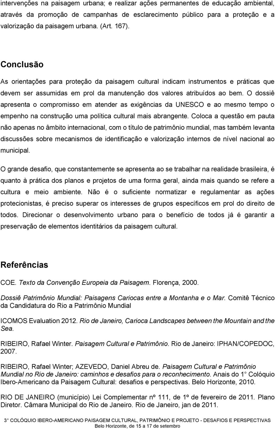 O dossiê apresenta o compromisso em atender as exigências da UNESCO e ao mesmo tempo o empenho na construção uma política cultural mais abrangente.