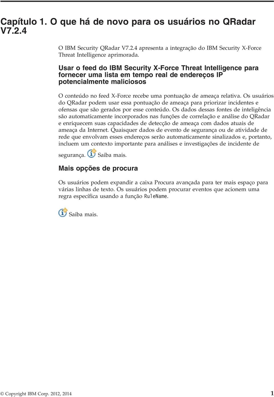 relativa. Os usuários do QRadar podem usar essa pontuação de ameaça para priorizar incidentes e ofensas que são gerados por esse conteúdo.