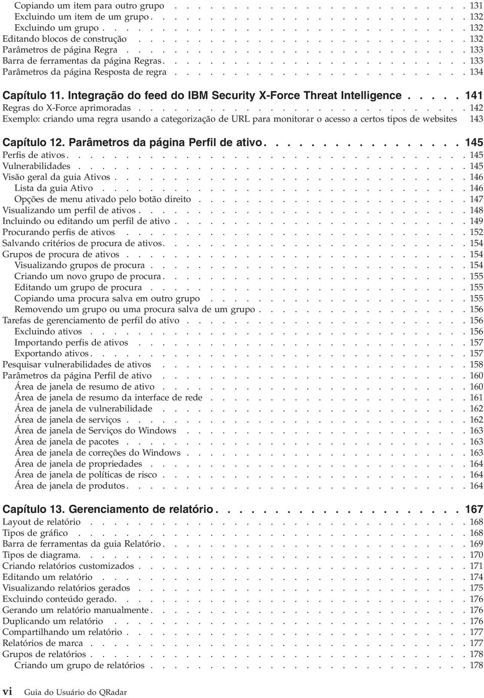 ........................ 134 Capítulo 11. Integração do feed do IBM Security X-Force Threat Intelligence..... 141 Regras do X-Force aprimoradas.