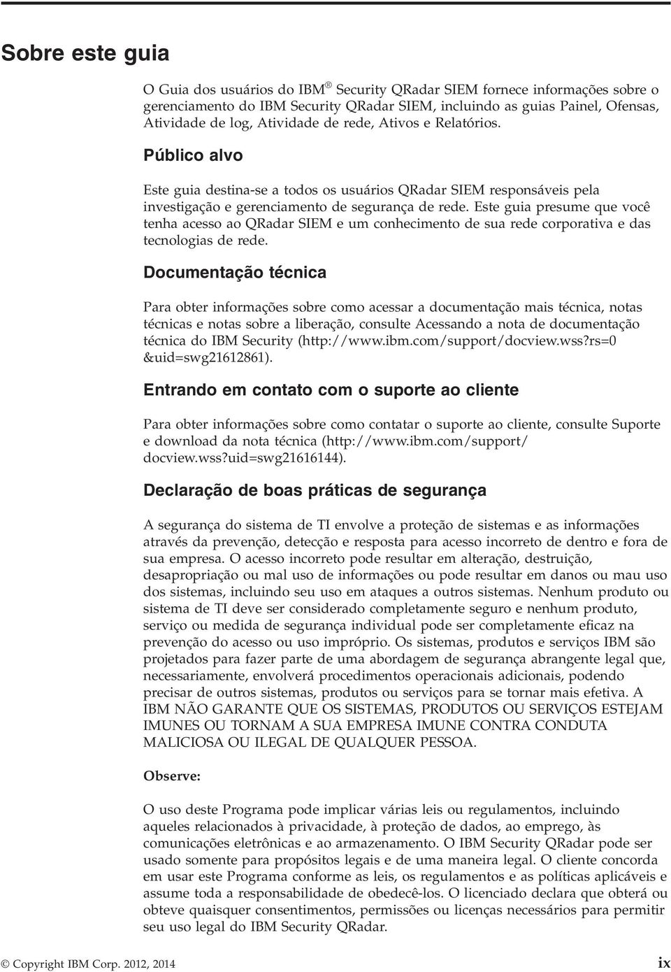 Este guia presume que você tenha acesso ao QRadar SIEM e um conhecimento de sua rede corporativa e das tecnologias de rede.