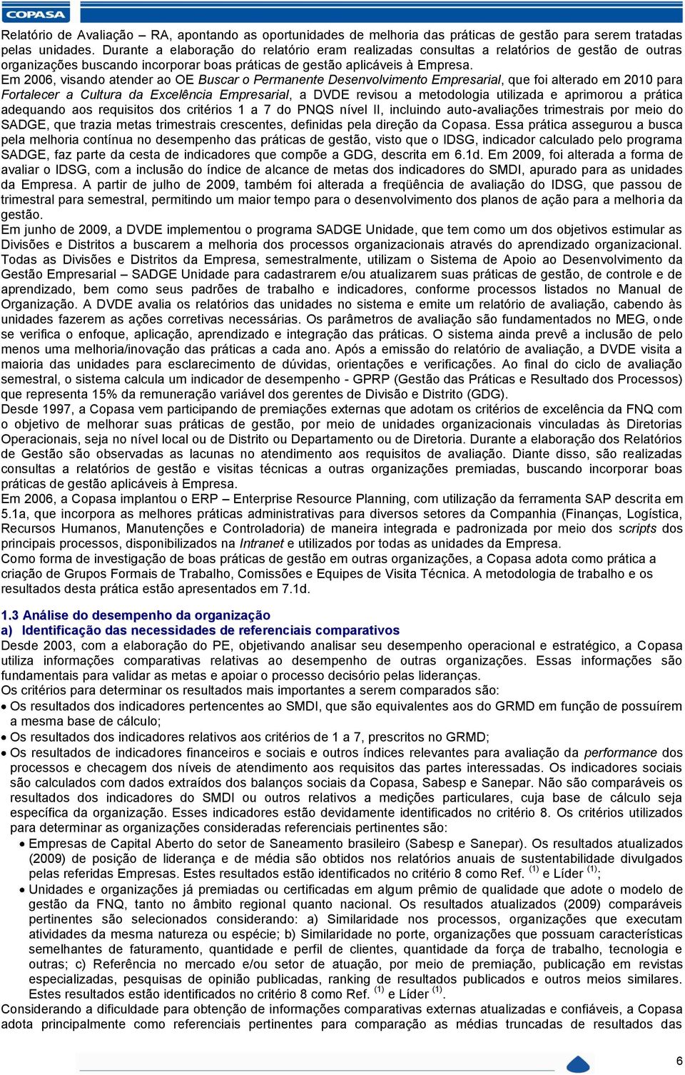 Em 2006, visando atender ao OE Buscar o Permanente Desenvolvimento Empresarial, que foi alterado em 2010 para Fortalecer a Cultura da Excelência Empresarial, a DVDE revisou a metodologia utilizada e