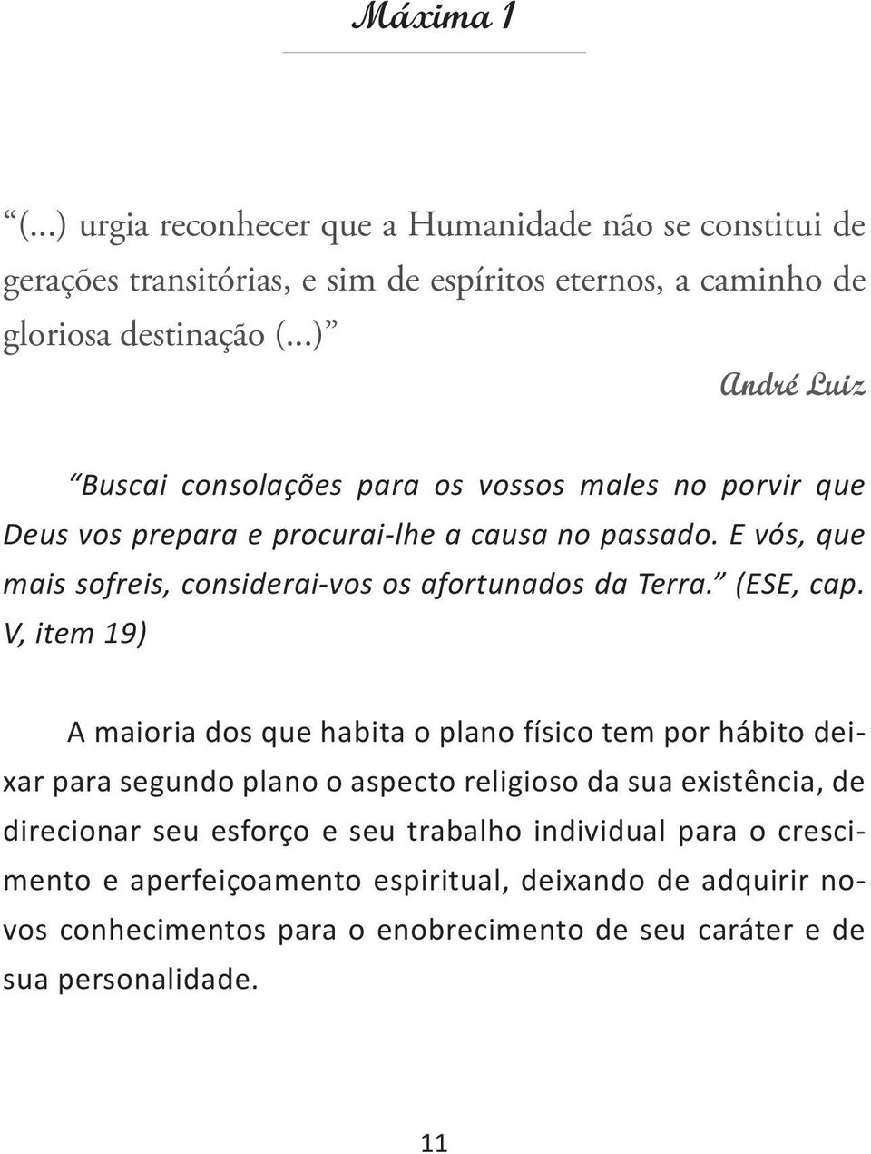 E vós, que mais sofreis, considerai-vos os afortunados da Terra. (ESE, cap.