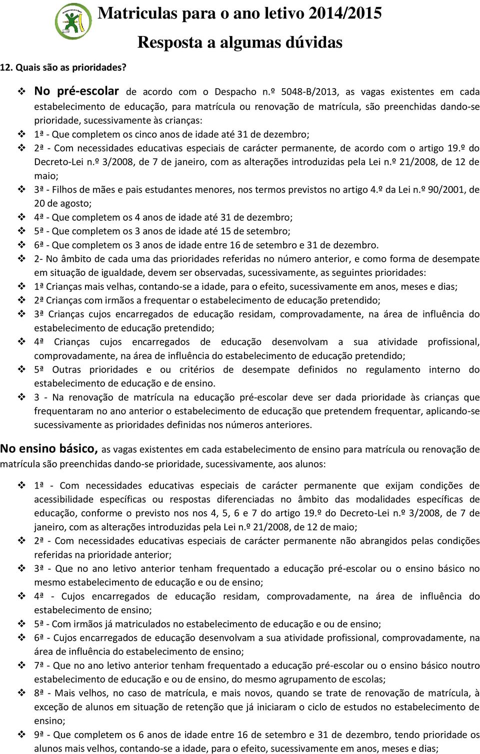 os cinco anos de idade até 31 de dezembro; 2ª - Com necessidades educativas especiais de carácter permanente, de acordo com o artigo 19.º do Decreto-Lei n.