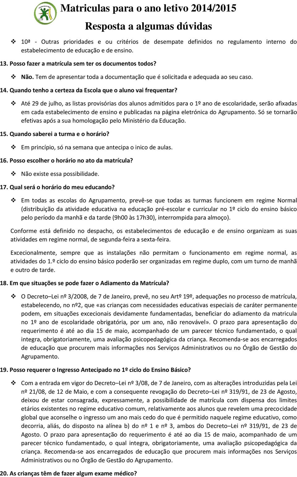 Até 29 de julho, as listas provisórias dos alunos admitidos para o 1º ano de escolaridade, serão afixadas em cada estabelecimento de ensino e publicadas na página eletrónica do Agrupamento.