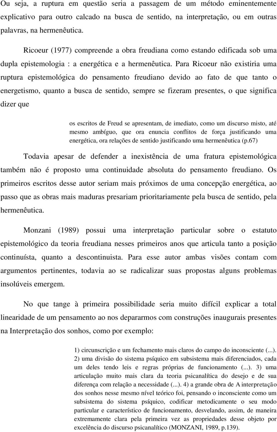 Para Ricoeur não existiria uma ruptura epistemológica do pensamento freudiano devido ao fato de que tanto o energetismo, quanto a busca de sentido, sempre se fizeram presentes, o que significa dizer