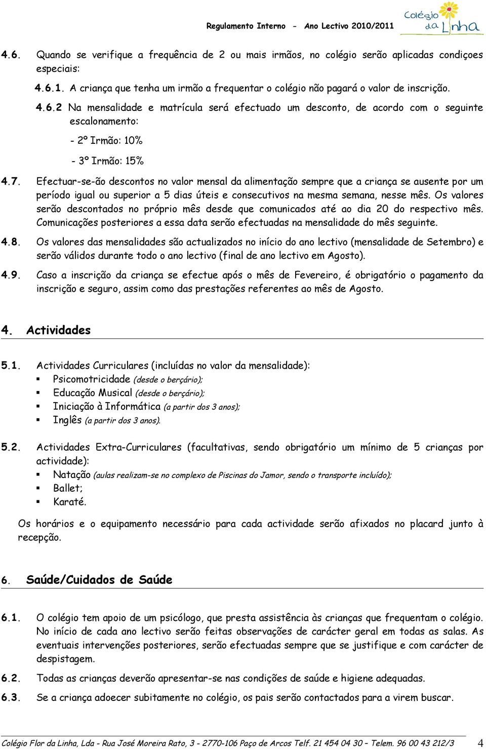 Efectuar-se-ão descontos no valor mensal da alimentação sempre que a criança se ausente por um período igual ou superior a 5 dias úteis e consecutivos na mesma semana, nesse mês.