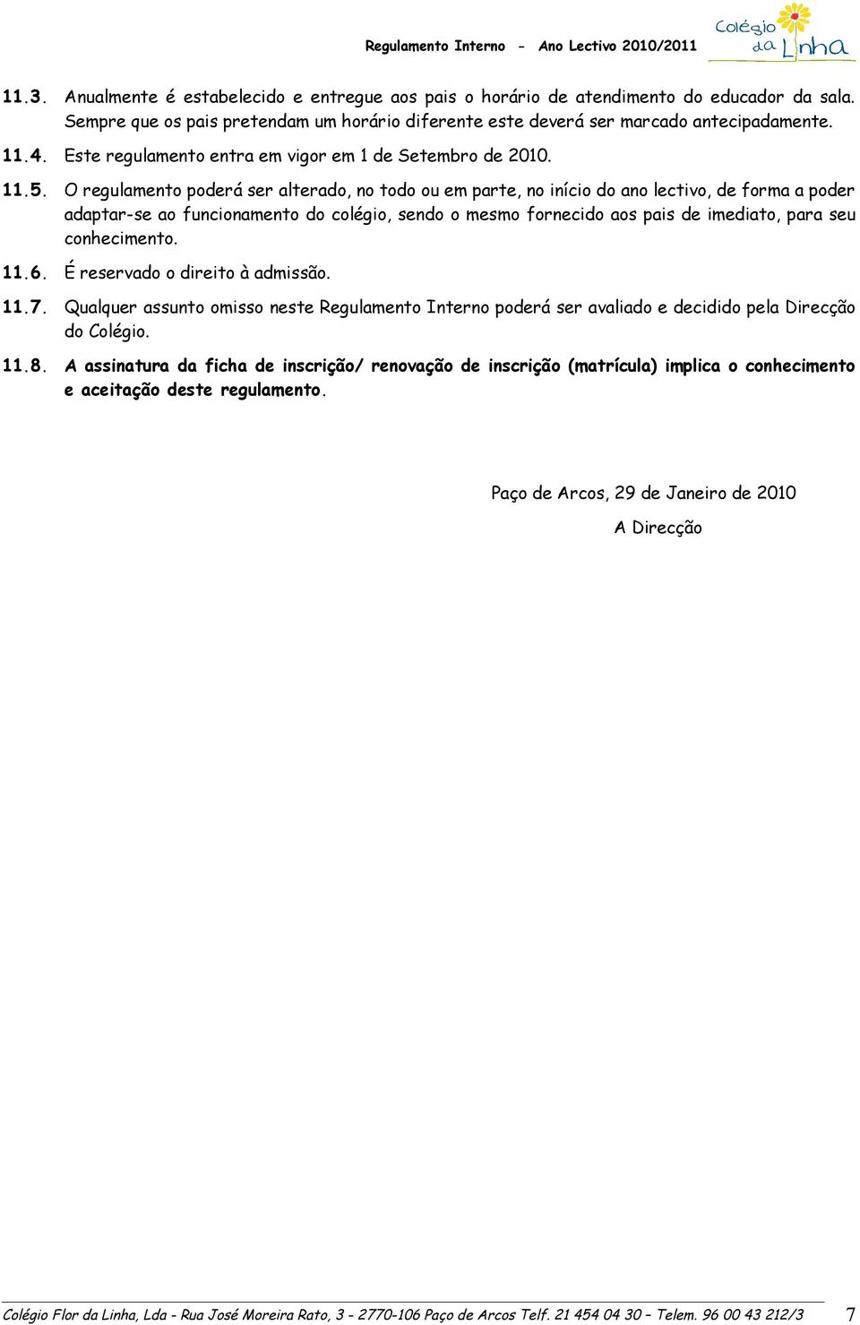 O regulamento poderá ser alterado, no todo ou em parte, no início do ano lectivo, de forma a poder adaptar-se ao funcionamento do colégio, sendo o mesmo fornecido aos pais de imediato, para seu