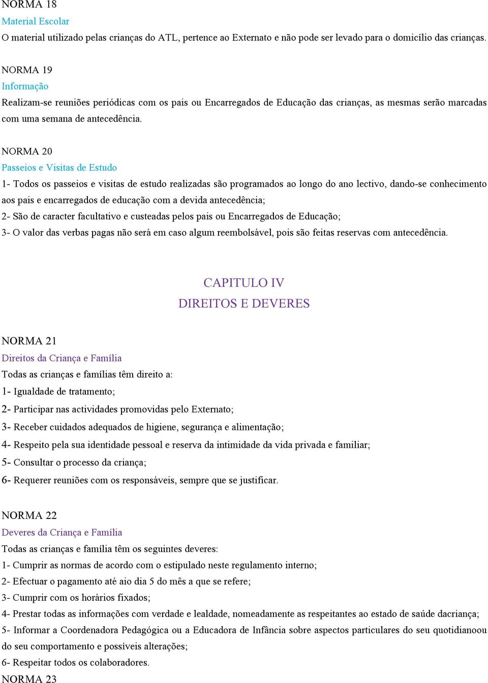 NORMA 20 Passeios e Visitas de Estudo 1- Todos os passeios e visitas de estudo realizadas são programados ao longo do ano lectivo, dando-se conhecimento aos pais e encarregados de educação com a