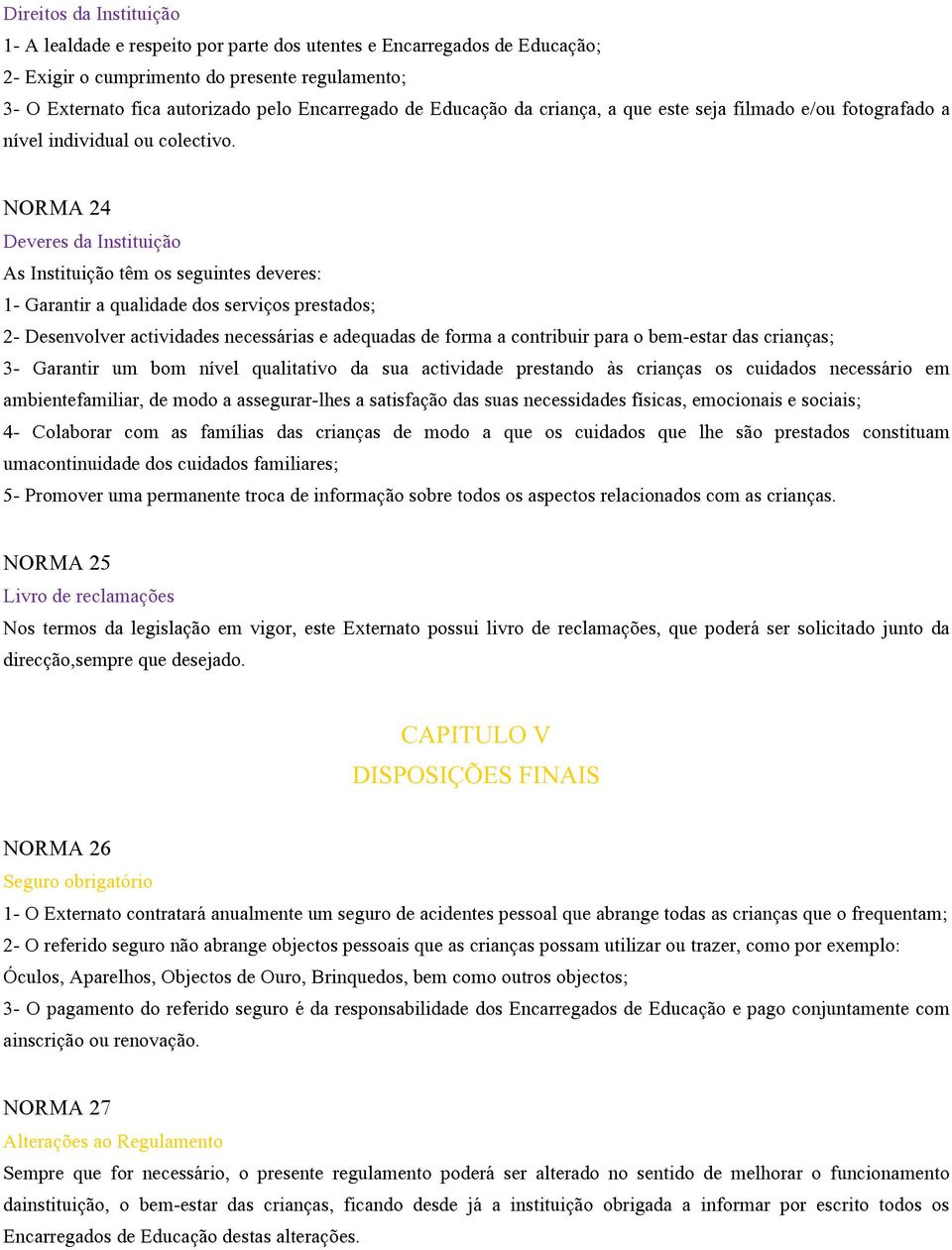 NORMA 24 Deveres da Instituição As Instituição têm os seguintes deveres: 1- Garantir a qualidade dos serviços prestados; 2- Desenvolver actividades necessárias e adequadas de forma a contribuir para