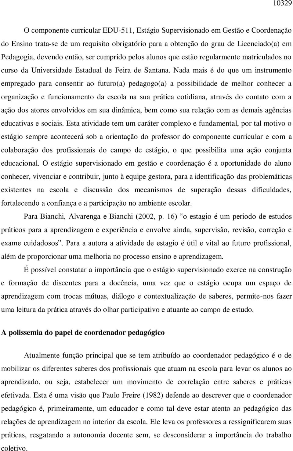 Nada mais é do que um instrumento empregado para consentir ao futuro(a) pedagogo(a) a possibilidade de melhor conhecer a organização e funcionamento da escola na sua prática cotidiana, através do